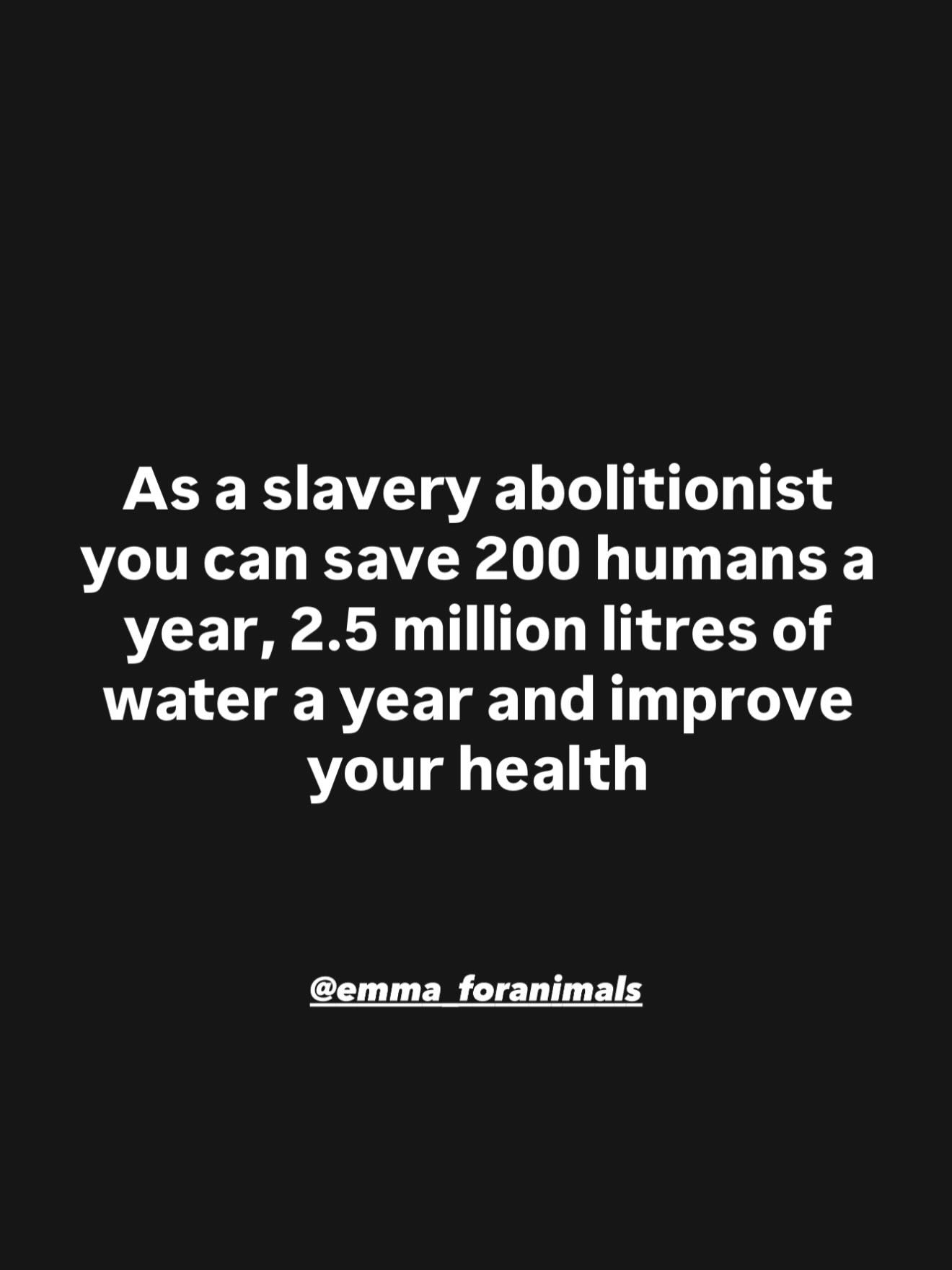 As a slavery abolitionist, you can save humans, water and improve your health