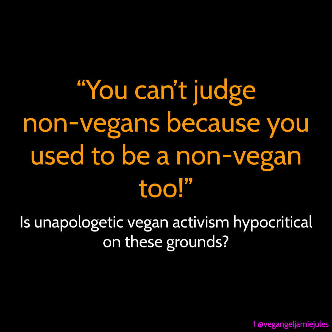 "You can`t judge non-vegans because you used to be a non-vegan too"